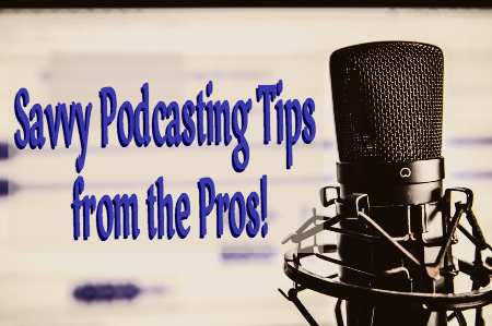 Savvy Podcasting Tips From the Pros