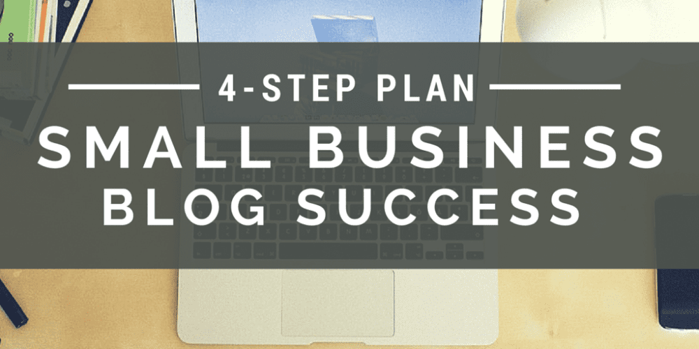 A 4-Step Plan to Building a Successful Small Business Blog