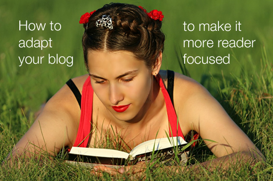 how to adapt your blog to make it more reader focused