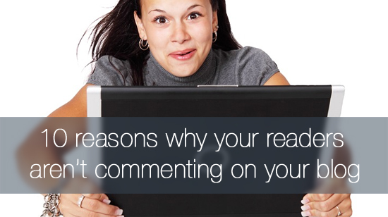 10 reasons why readers aren't commenting on your blog