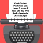 What Content Marketers Can Learn from an 8 Year Old Boy Who Really Wanted a Cheeseburger