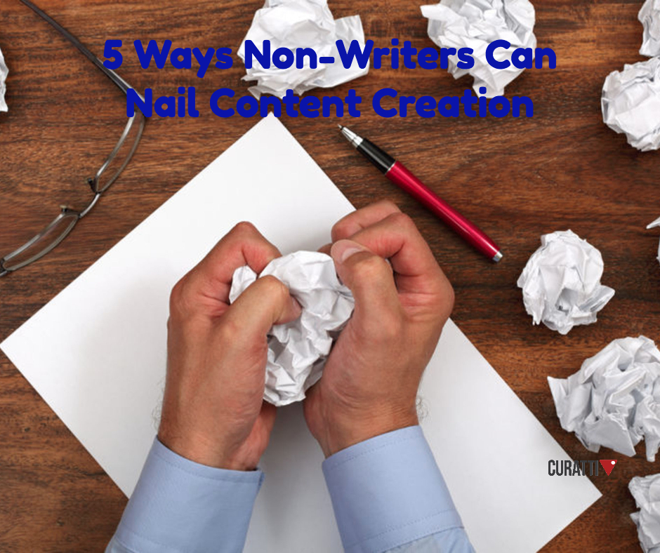 5 Ways Non-Writers Can Nail Content Creation