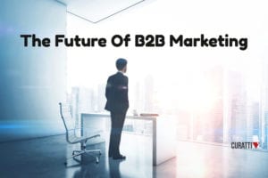 3 Major Forces Shaping The Future Of B2B Marketing