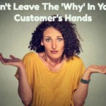 Don't Leave The 'Why' In Your Customer's Hands
