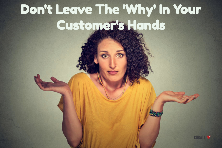 Don't Leave The 'Why' In Your Customer's Hands