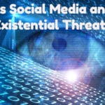 Is Social Media an Existential Threat