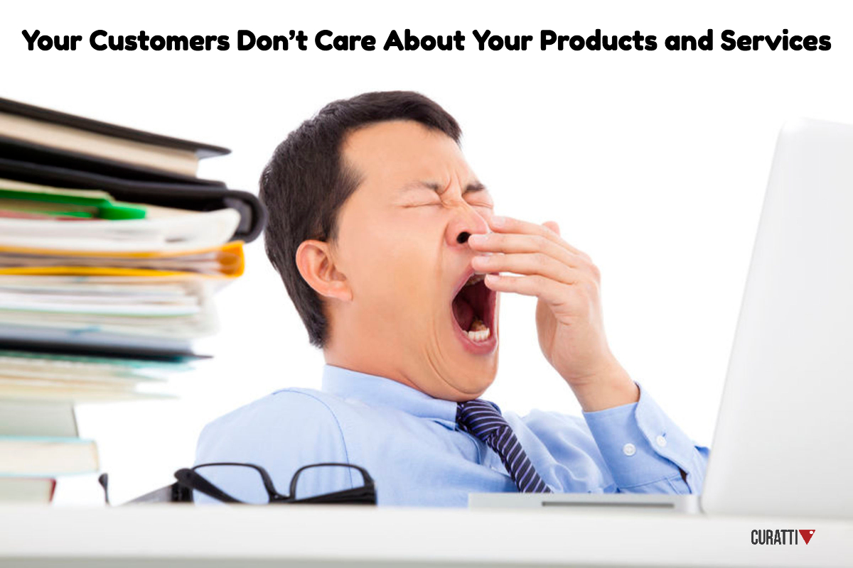 Your Customers Don’t Care About Your Products and Services