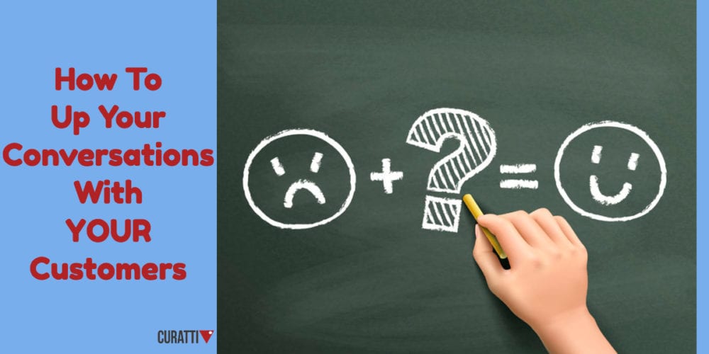 How To Up Your Conversations With YOUR Customers