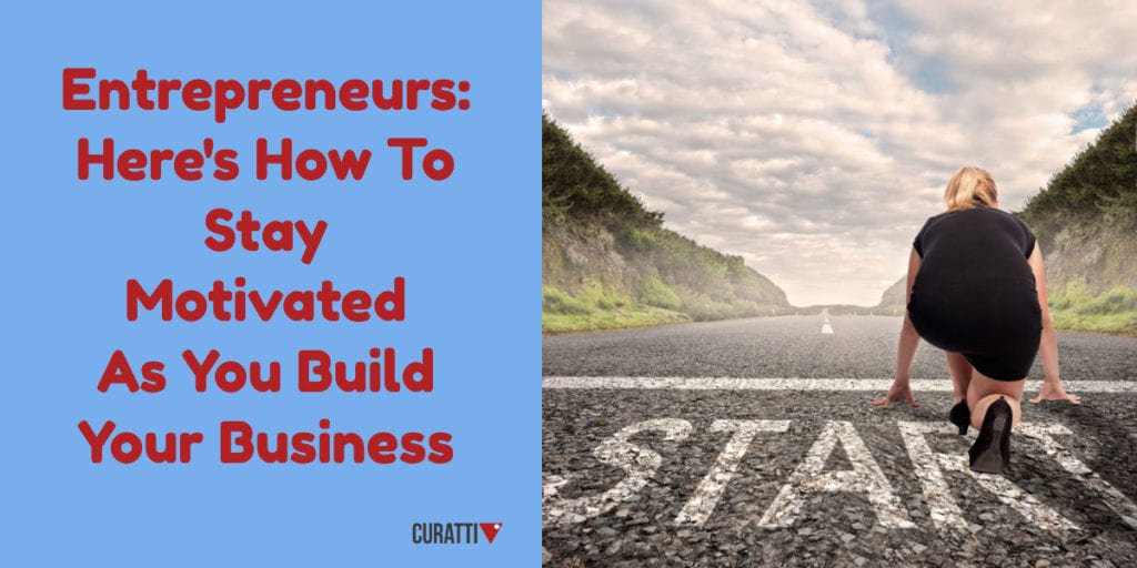 5 Ways For Entrepreneurs To Stay Motivated As You Build Your Business