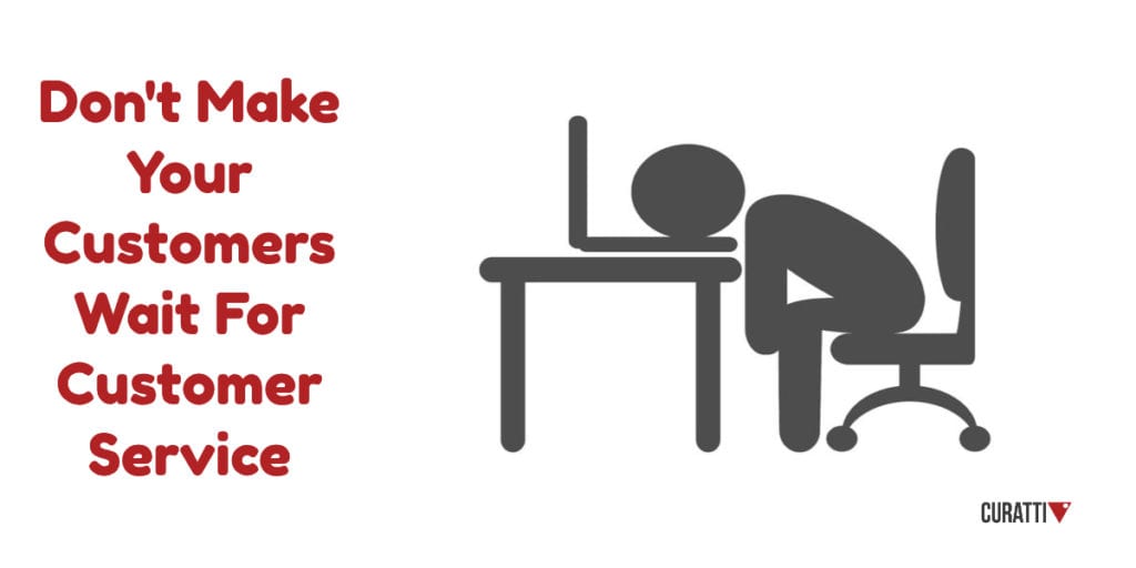 Don't Make Your Customers Wait For Customer Service