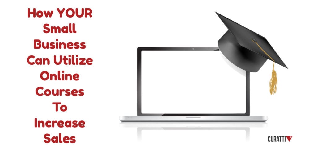 How YOUR Small Business Can Utilize Online Courses To Increase Sales