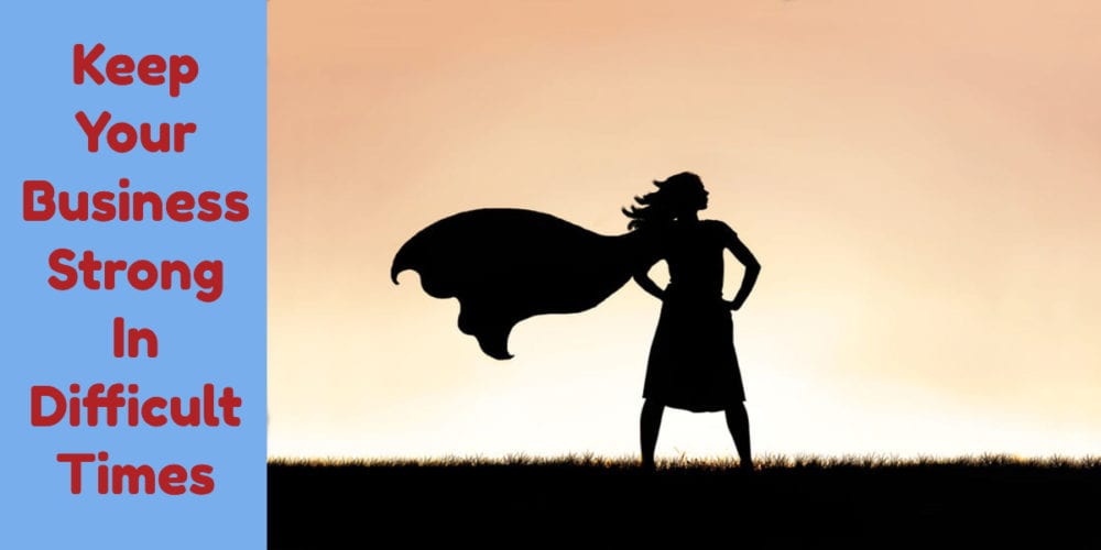 Keep Your Business Strong In Difficult Times