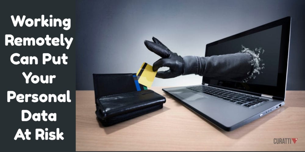Working Remotely Can Put Your Personal Data At Risk