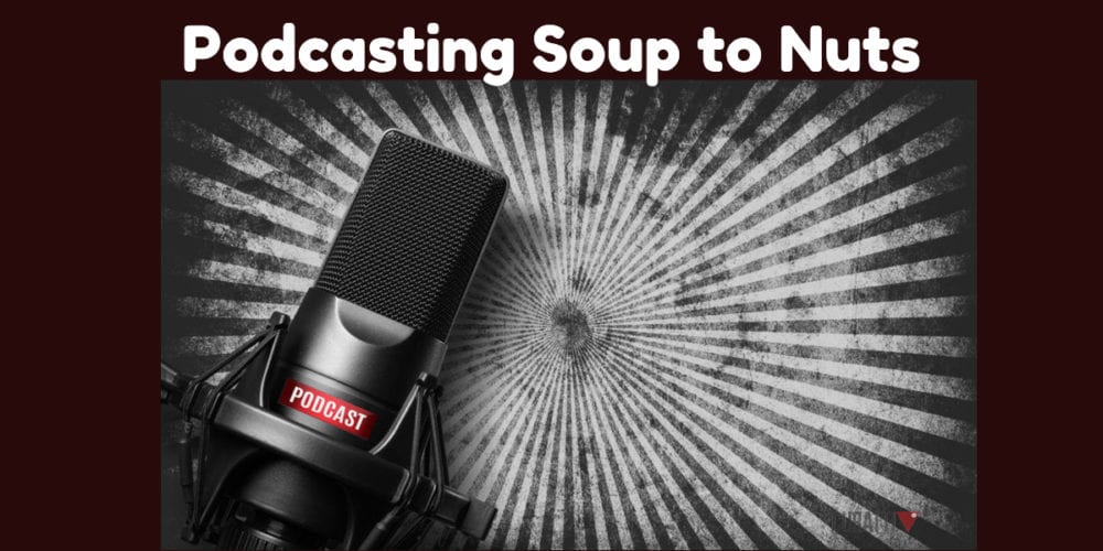 Podcasting Soup to Nuts