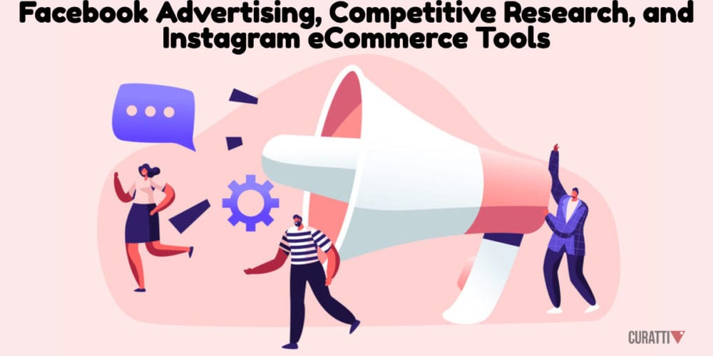 Facebook Advertising, Competitive Research, and Instagram eCommerce Tools