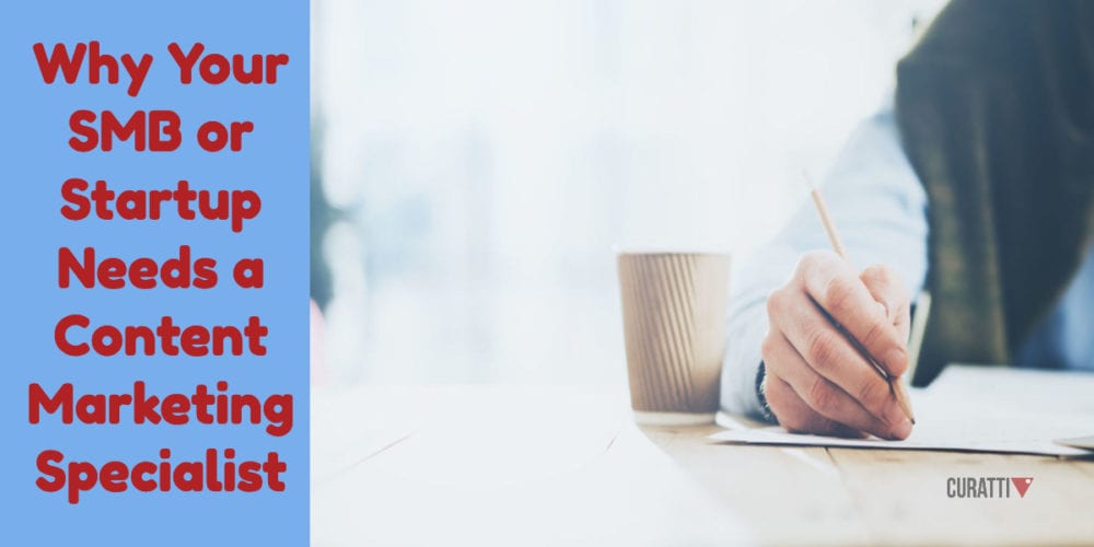 Why Your SMB or Startup Needs a Content Marketing Specialist