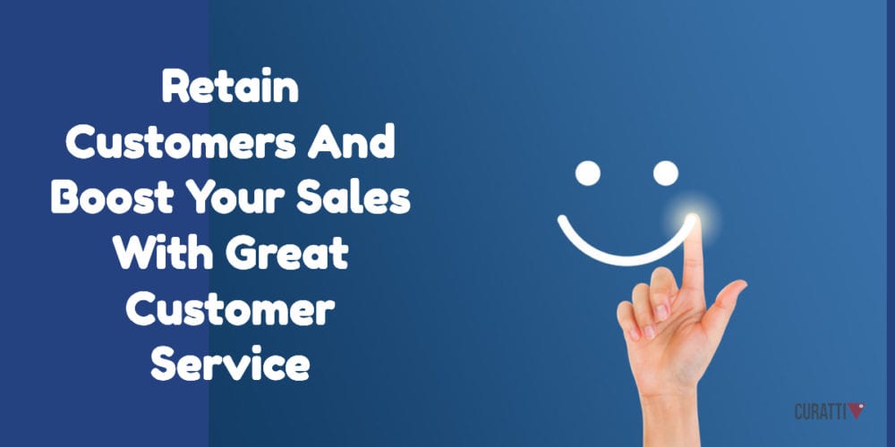 Retain Customers And Boost Your Sales With Great Customer Service