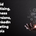 Paid Advertising, Business Conversions, and LinkedIn Marketing Tools