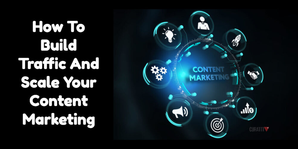 How To Build Traffic And Scale Your Content Marketing